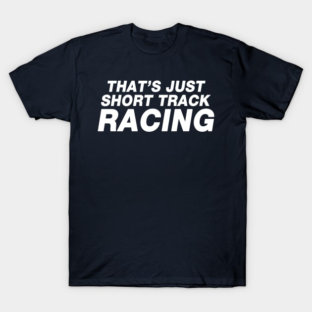 That's Just Short Track Racing T-Shirt by Sway Bar Designs